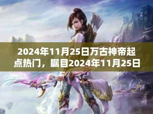 万古神帝,起点热门风潮席卷2024年11月25日