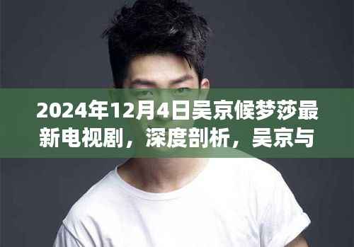 深度剖析,吴京与候梦莎新剧的魅力与特色(2024年最新电视剧)