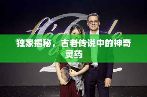 独家揭秘,古老传说中的神奇灵药