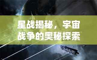 星战揭秘,宇宙战争的奥秘探索