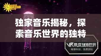 独家音乐揭秘,探索音乐世界的独特魅力和无尽创新潜能