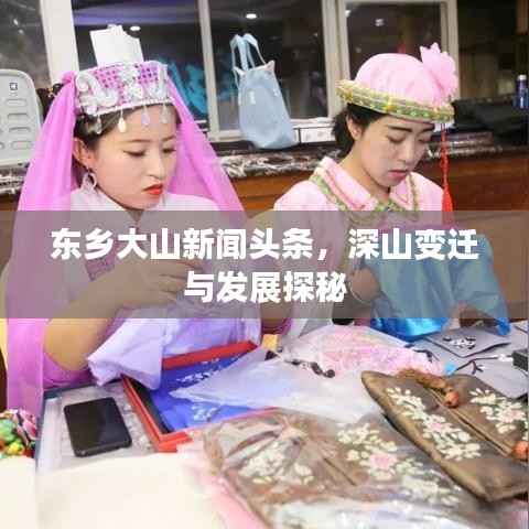 东乡大山新闻头条,深山变迁与发展探秘