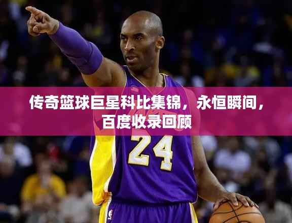 传奇篮球巨星科比集锦,永恒瞬间,百度收录回顾