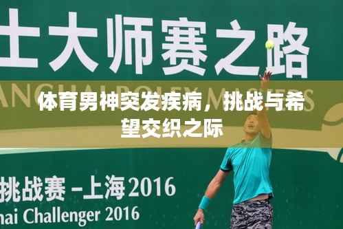 体育男神突发疾病,挑战与希望交织之际