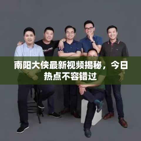 南阳大侠最新视频揭秘,今日热点不容错过