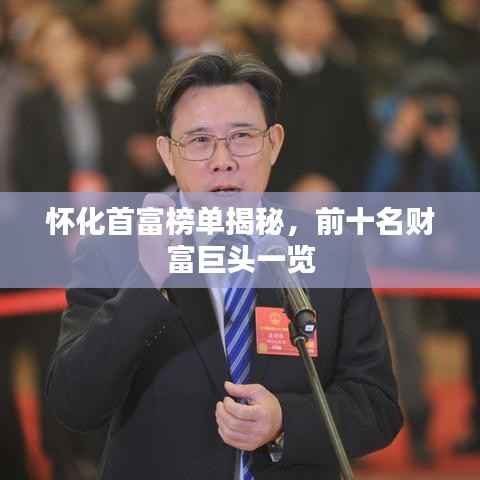 怀化首富榜单揭秘,前十名财富巨头一览