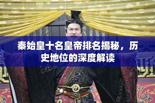 秦始皇十名皇帝排名揭秘,历史地位的深度解读