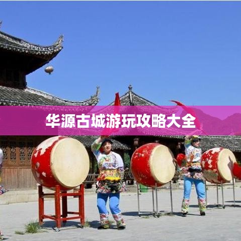 华源古城游玩攻略大全